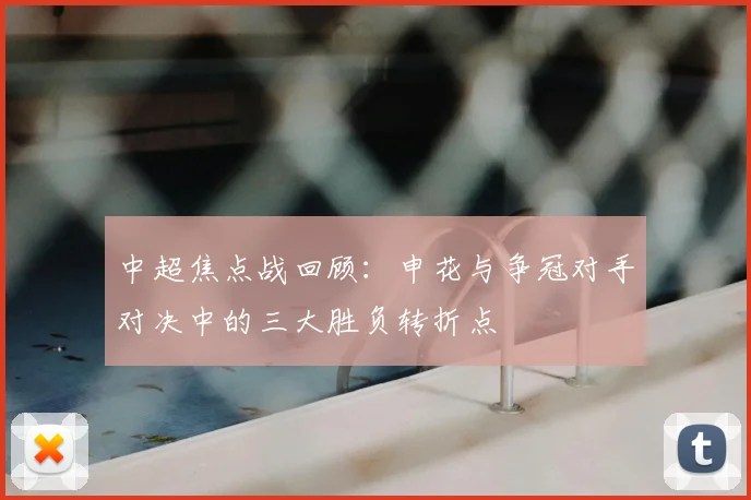 中超焦点战回顾：申花与争冠对手对决中的三大胜负转折点