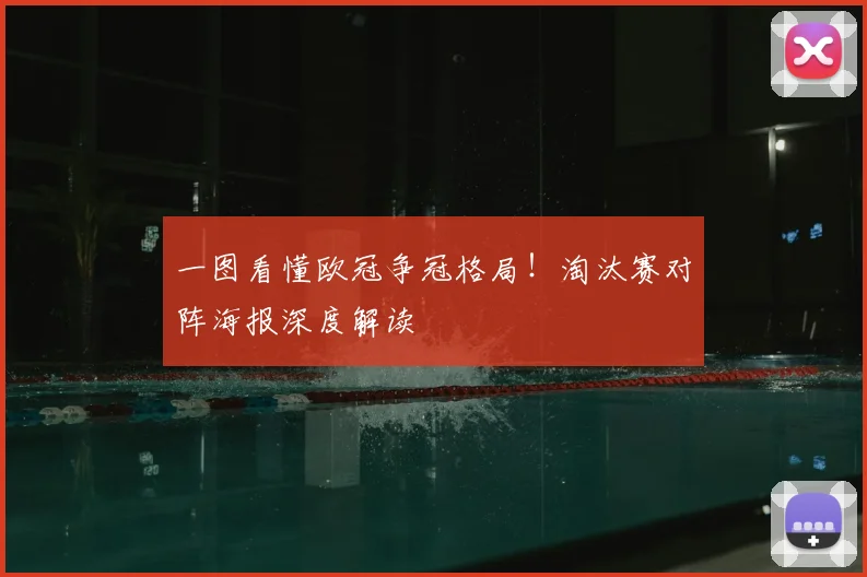 一图看懂欧冠争冠格局！淘汰赛对阵海报深度解读