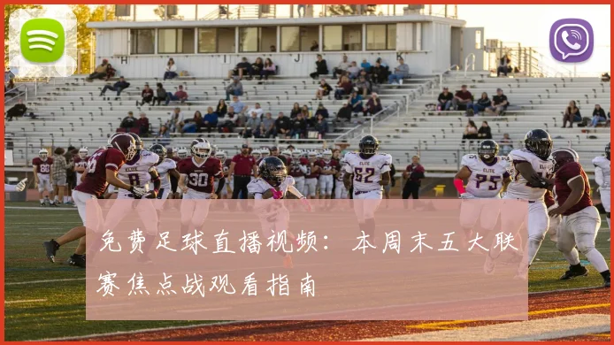 免费足球直播视频：本周末五大联赛焦点战观看指南