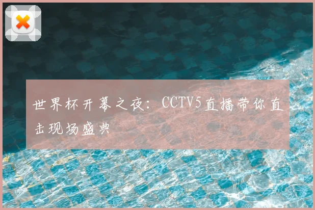 世界杯开幕之夜：CCTV5直播带你直击现场盛典